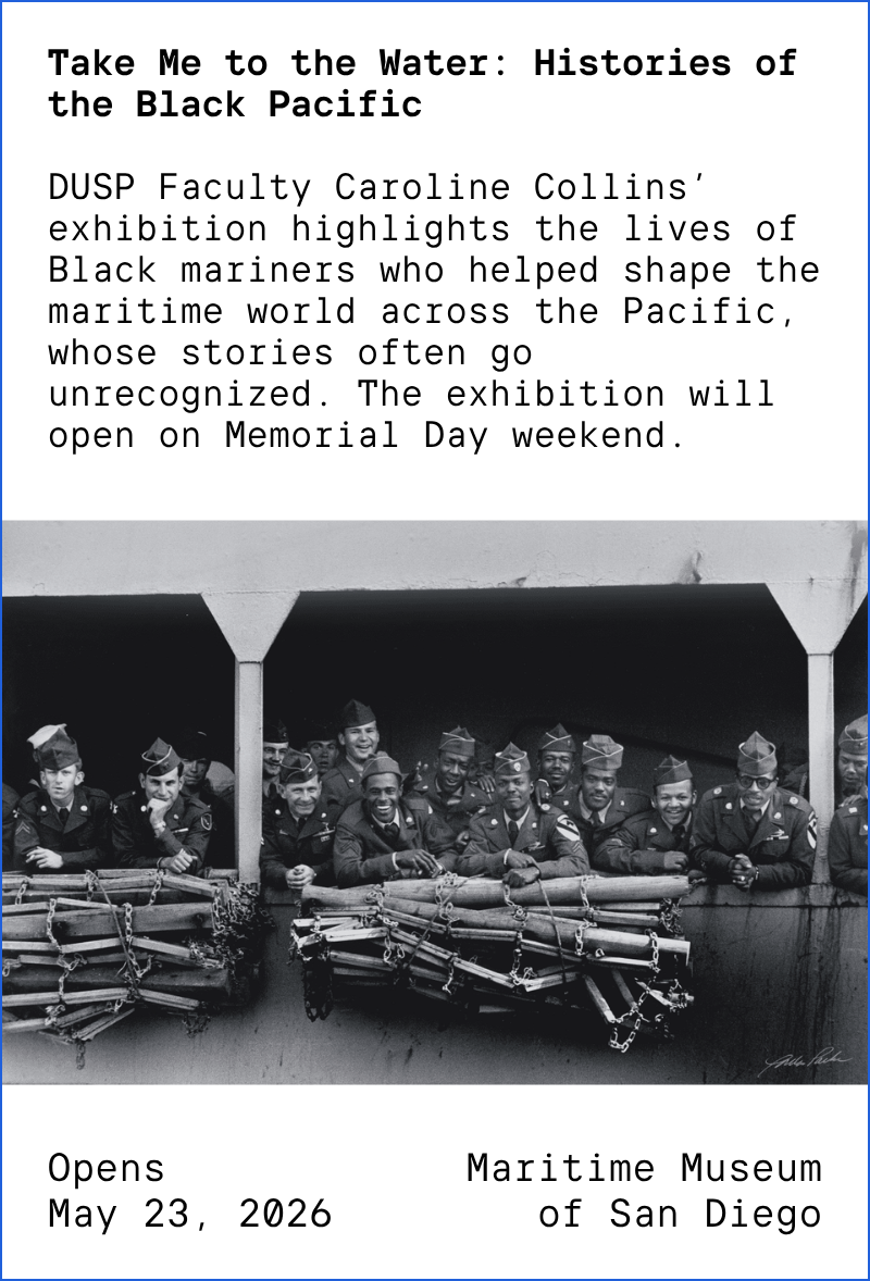 "Take Me to the Water: Histories of the Black Pacific" DUSP Faculty Caroline Collins’ exhibition highlights the lives of Black mariners who helped shape the maritime world across the Pacific, whose stories often go unrecognized. The exhibition will open on Memorial Day weekend. Opens May 23rd, 2026 at the Maritime Museum of San Diego.
